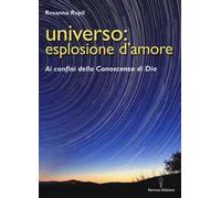 Universo: esplosione d'amore. Ai confini della conoscenza di Dio