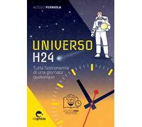Universo h24. Tutta l'astronomia di una giornata qualunque