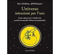 Universo istruzioni per l'uso. Come sopravvivere a buchi neri, paradossi t...