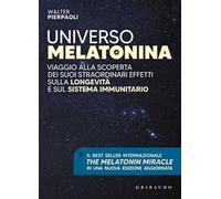 Universo melatonina. Viaggio alla scoperta dei suoi straordinari effetti sulla longevità e sul sistema immunitario. Nuova ediz.