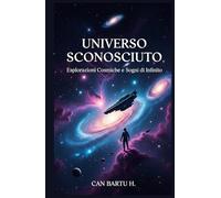 Universo Sconosciuto: Esplorazioni Cosmiche e Sogni di Infinito