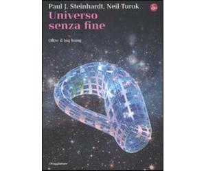 Universo senza fine. Oltre il big bang - Steinhardt Paul J., Turok Neil
