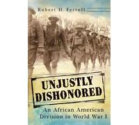 Unjustly Dishonored: An African American Division in World War I (Volume 1)