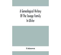 Unknown A Genealogical History Of The Savage Family In Ulster; Being (Tascabile)