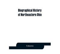 Unknown Biographical history of northeastern Ohio, embracing the cou (Tascabile)
