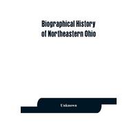 Unknown Biographical history of northeastern Ohio, embracing the cou (Tascabile)