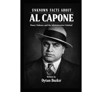 Unknown Facts About Al Capone: Power, Violence, and the Administrative Criminal