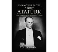 Unknown Facts About Atatürk: Power, Discipline, and the Architecture of a Nation