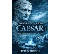 Unknown Facts About Caesar: What the History Books Didn't Tell You