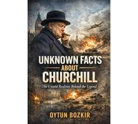 Unknown Facts About Churchill: The Untold Realities Behind the Legend
