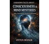 Unknown Facts About Consciousness & Mind Mysteries: Why Consciousness Resists Explanation: 4