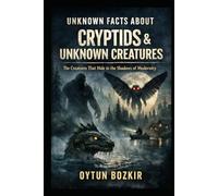 Unknown Facts About Cryptids & Unknown Creatures: The Creatures That Hide In the Shadows of Modernity