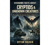 Unknown Facts About Cryptids & Unknown Creatures: The Creatures That Hide In the Shadows of Modernity: 3