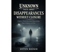 Unknown Facts About Disappearances Without Closure: Cases, Patterns, and Questions That Refuse To End: 9