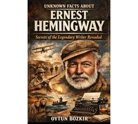 Unknown Facts About Ernest Hemingway: Secrets of the Legendary Writer Revealed