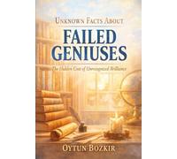 Unknown Facts About Failed Geniuses: The Hidden Cost of Unrecognized Brilliance: 4