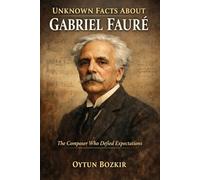 Unknown Facts About Gabriel Faure: The Composer Who Defied Expectations