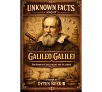 Unknown Facts About Galileo Galilei: The Cost of Challenging the Heavens