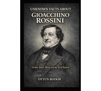 Unknown Facts About Gioacchino Rossini: Genius, Speed, Silence, and the Art of Refusal