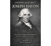 Unknown Facts About Joseph Haydn: How Structure, Discipline, and Quiet Innovation Invented the Language of Classical Music