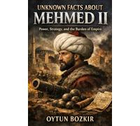 Unknown Facts About Mehmet II: Power, Strategy, and the Burden of Empire: 1