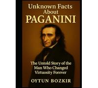 Unknown Facts About Paganini: The Untold Story of the Man Who Changed Virtuosity Forever