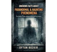 Unknown Facts About Paranormal & Haunting Phenomena: The Hidden Truths Behind Paranormal Encounters: 1