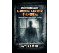 Unknown Facts About Paranormal & Haunting Phenomena: The Hidden Truths Behind Paranormal Encounters