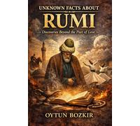 Unknown Facts About Rumi: Discoveries Beyond the Poet of Love
