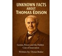 Unknown Facts About Thomas Edison: Genius, Power, and the Hidden Cost of Innovation