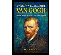 Unknown Facts About Van Gogh: Isolation, Intensity, and the Cost of Seeing Without Consolation