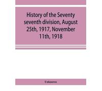 Unknown History of the Seventy seventh division, August 25th, 1917, (Tascabile)