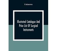 Unknown Illustrated Catalogue And Price List Of Surgical Instruments (Tascabile)