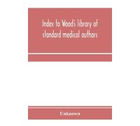 Unknown Index to Wood's library of standard medical authors. for the (Tascabile)