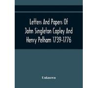 Unknown Letters And Papers Of John Singleton Copley And Henry Pelham (Tascabile)