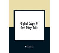 Unknown Original Recipes Of Good Things To Eat (Tascabile)