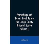 Unknown Proceedings and Papers Read Before the Lehigh County Histori (Tascabile)