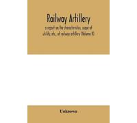 Unknown Railway artillery; a report on the characteristics, scope of (Tascabile)