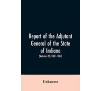 Unknown Report of the adjutant general of the state of Indiana. (Vol (Tascabile)