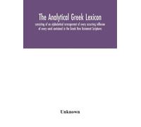 Unknown The Analytical Greek Lexicon; Consisting Of An Alphab (Copertina rigida)
