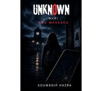 UNKNOWN: The Message: The First Warning in the Unknown Series - By Internationally Acclaimed Author Soumadip Hazra