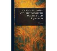 Unknown Through Palestine With the Twentieth Machine Gun Squadron (Tascabile)
