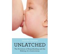 Unlatched: The Evolution of Breastfeeding and the Making of a Controversy