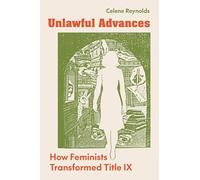 Unlawful Advances: How Feminists Transformed Title IX