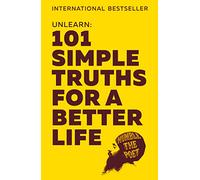 Unlearn: 101 Simple Truths for a Better Life: The international bestseller