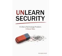 Unlearn Security: It's not a technology problem. It never was.