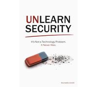 Unlearn Security: It's not a technology problem. It never was.