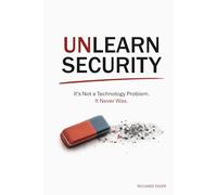 Unlearn Security: It's not a technology problem. It never was.