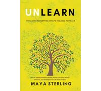 UNLEARN: The Art of Forgetting What's Holding You Back: How to Release Outdated Beliefs, Break Free from Mental Patterns, and Redesign Your Life from Scratch