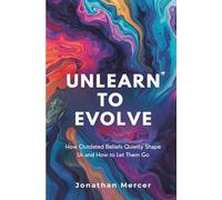 Unlearn to Evolve: How Outdated Beliefs Quietly Shape Us and How to Let Them Go